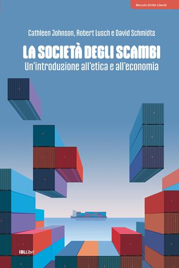 La società degli scambi. Un'introduzione all'etica e all'economia - Cathleen Johnson, Robert Lusch, David Schmidtz - Libro IBL Libri 2025, Mercato, diritto e libertà | Libraccio.it