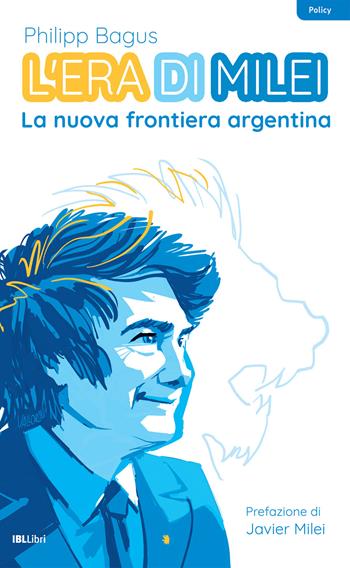 L'era di Milei. La nuova frontiera argentina - Philipp Bagus - Libro IBL Libri 2025 | Libraccio.it