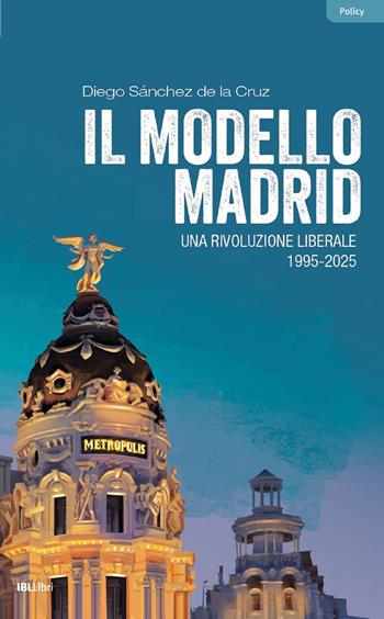 Il modello Madrid. Una rivoluzione liberale, 1995-2025 - Diego Sánchez de la Cruz - Libro IBL Libri 2025 | Libraccio.it