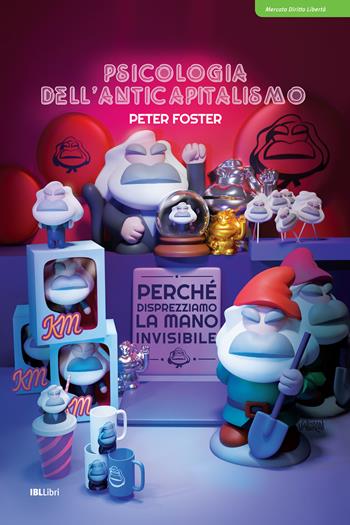 Psicologia dell'anticapitalismo. Perché disprezziamo la mano invisibile - Peter Foster - Libro IBL Libri 2026 | Libraccio.it
