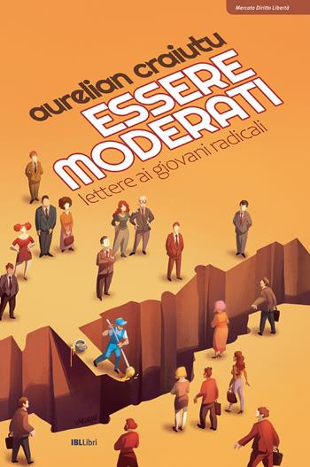 Essere moderati. Lettere ai giovani radicali - Aurelian Craiutu - Libro IBL Libri 2026 | Libraccio.it