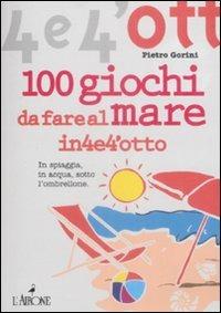 Cento giochi da fare al mare - Pietro Gorini - Libro L'Airone Editrice Roma 2009, Quattro e quattrotto | Libraccio.it