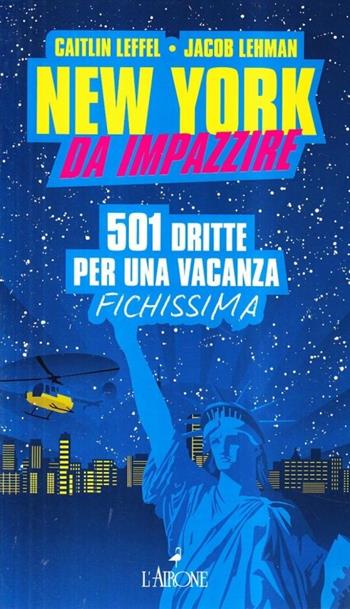 New York da impazzire - Caitlin Leffel, Jacob Lehman - Libro L'Airone Editrice Roma 2009, L'Airone viaggi | Libraccio.it
