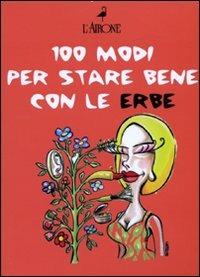 Cento modi per star bene con le erbe - Gabriella La Rovere, Henning Seehusen - Libro L'Airone Editrice Roma 2009, Vivere bene | Libraccio.it