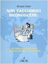 Non facciamoci riconoscere! 100 modi per non fare il solito italiano all'estero