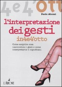 L' interpretazione dei gesti. Come scoprire cosa nascondono i gesti e come interpretarne il significato - Paolo Abozzi - Libro L'Airone Editrice Roma 2010, Quattro e quattrotto | Libraccio.it
