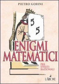 Enigmi matematici per spiriti razionali - Pietro Gorini - Libro L'Airone Editrice Roma 2010, La sfinge | Libraccio.it