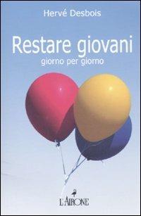 Restare giovani giorno per giorno - Hervé Desbois - Libro L'Airone Editrice Roma 2010 | Libraccio.it