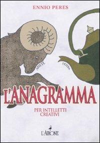 L'anagramma per intelletti creativi - Ennio Peres - Libro L'Airone Editrice Roma 2010, I giochi della sfinge | Libraccio.it