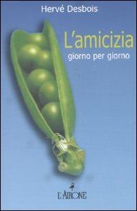 L' amicizia giorno per giorno - Hervé Desbois - Libro L'Airone Editrice Roma 2011 | Libraccio.it