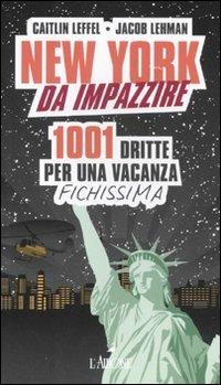 New York da impazzire. 1001 dritte per una vacanza fichissima - Caitlin Leffel, Jacob Lehman - Libro L'Airone Editrice Roma 2011 | Libraccio.it