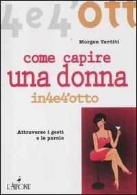 Come capire una donna - Morgan Tarditi - Libro L'Airone Editrice Roma 2012, Quattro e quattrotto | Libraccio.it