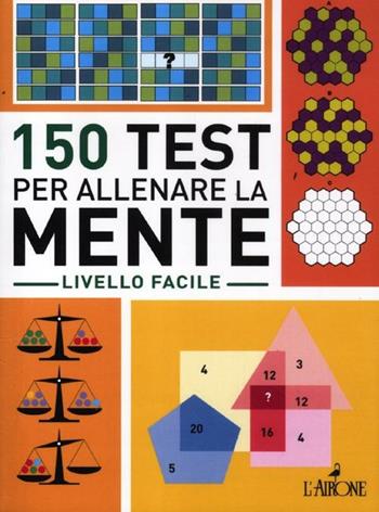 150 test per allenare la mente. Livello facile  - Libro L'Airone Editrice Roma 2012 | Libraccio.it