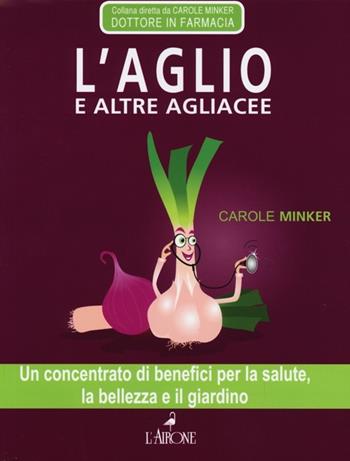 L' aglio e altre agliacee - Carole Minker - Libro L'Airone Editrice Roma 2013, Tuttobenessere | Libraccio.it