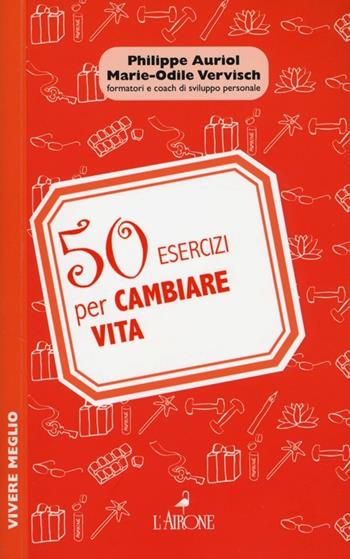 50 esercizi per cambiare vita - Philippe Auriol, Marie-Odile Vervisch - Libro L'Airone Editrice Roma 2013, Vivere meglio | Libraccio.it