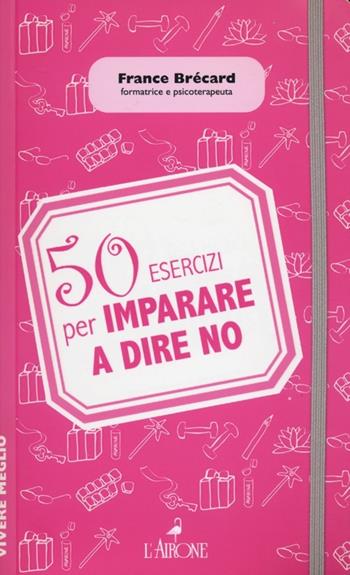 50 esercizi per imparare a dire no - France Brécard - Libro L'Airone Editrice Roma 2013, Vivere meglio | Libraccio.it