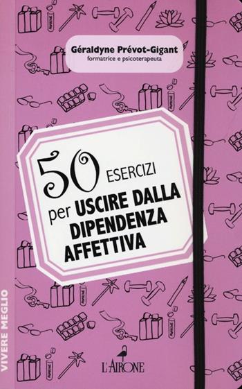 50 esercizi per uscire dalla dipendenza affettiva - Géraldyne Prévot Gigant - Libro L'Airone Editrice Roma 2013, Vivere meglio | Libraccio.it