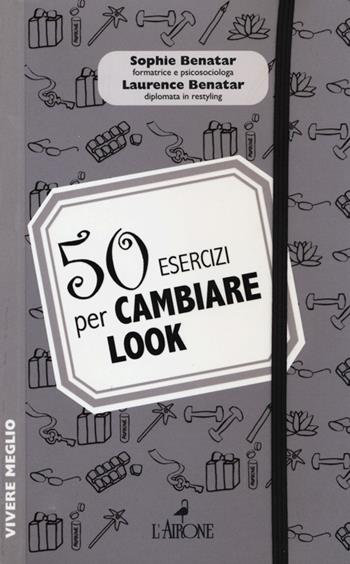 50 esercizi per cambiare look - Sophie Benatar, Laurence Benatar - Libro L'Airone Editrice Roma 2013, Vivere meglio | Libraccio.it