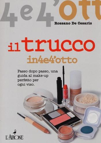 Il trucco. Passo dopo passo una guida al make-up perfetto per ogni viso - Rossano De Cesaris - Libro L'Airone Editrice Roma 2013, Quattro e quattrotto | Libraccio.it