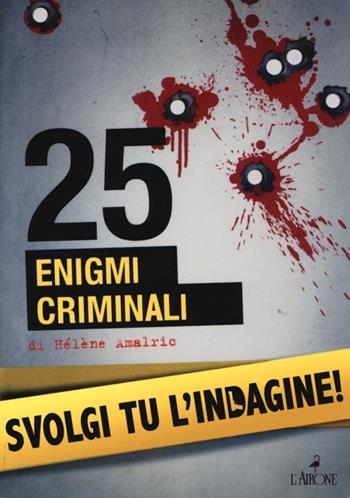 25 enigmi criminali. Svolgi tu l'indagine - Hélène Amalric - Libro L'Airone Editrice Roma 2013, I giochi della sfinge | Libraccio.it