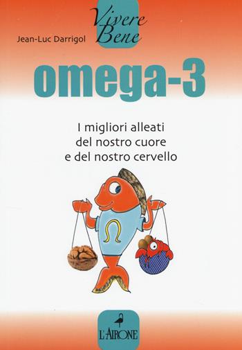 Omega 3. I migliori alleati del nostro cuore - Jean-Luc Darrigol - Libro L'Airone Editrice Roma 2014, Vivere bene | Libraccio.it