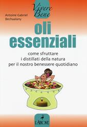 Oli essenziali. Come sfruttare i distillati della natura per il nostro benessere quotidiano