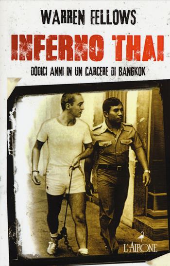 Inferno Thai. Dodici anni in un carcere di Bangkok - Warren Fellows, Jack Marx - Libro L'Airone Editrice Roma 2015, Il lato nero | Libraccio.it