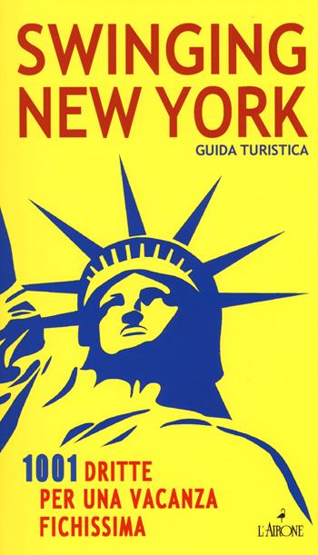 Swinging New York - Caitlin Leffel, Jacob Lehman - Libro L'Airone Editrice Roma 2015, Guide Airone | Libraccio.it