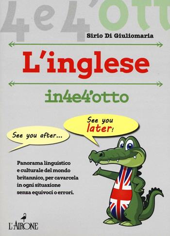 Imparare l'inglese in 4 e 4'otto - Sirio Di Giuliomaria - Libro L'Airone Editrice Roma 2016, Quattro e quattrotto | Libraccio.it