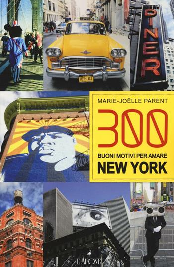 300 buoni motivi per amare New York - Marie-Joëlle Parent - Libro L'Airone Editrice Roma 2016, Guide Airone | Libraccio.it