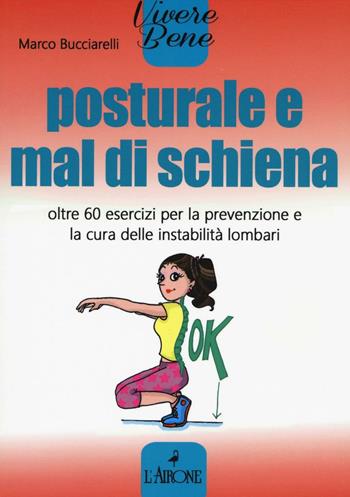 Posturale e mal di schiena. Oltre 60 esercizi per la prevenzione e la cura delle instabilità lombari - Marco Bucciarelli - Libro L'Airone Editrice Roma 2016, Vivere bene | Libraccio.it