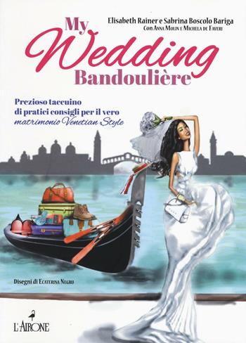 My wedding bandoulière. Prezioso taccuino di pratici consigli per il vero matrimonio venetian style - Elisabeth Rainer, Sabrina Boscolo Bariga - Libro L'Airone Editrice Roma 2016, Guide Airone | Libraccio.it