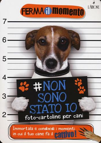 Non sono stato io. Foto-cartoline per cani  - Libro L'Airone Editrice Roma 2016, Ferma il momento | Libraccio.it