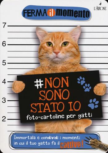 Non sono stato io. Foto-cartoline per gatti  - Libro L'Airone Editrice Roma 2016, Ferma il momento | Libraccio.it