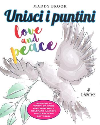 Love & peace. Unisci i puntini. Ediz. illustrata - Maddy Brook - Libro L'Airone Editrice Roma 2016 | Libraccio.it