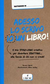 Adesso lo scrivo io un libro! Il mio sfogo-libro per diventare scrittore... alla faccia di chi non ci crede!