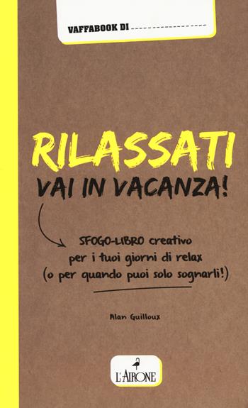 Rilassati, vai in vacanza! - Alan Guilloux - Libro L'Airone Editrice Roma 2017 | Libraccio.it