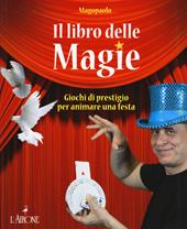 Il libro delle magie. Giochi di prestigio per animare una festa. Ediz. a colori