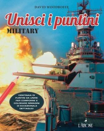 Military. Unisci i puntini. Ediz. illustrata - David Woodroffe - Libro L'Airone Editrice Roma 2017 | Libraccio.it