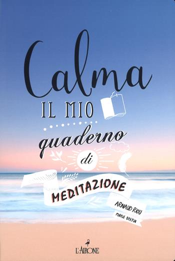 Calma. Il mio quaderno di meditazione. Art therapy - Arnaud Riou - Libro L'Airone Editrice Roma 2017 | Libraccio.it
