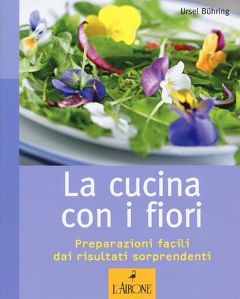 La cucina con i fiori - Ursel Buhring - Libro L'Airone Editrice Roma 2017 | Libraccio.it