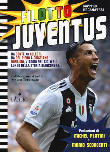 Filotto Juventus. Da Conte ad Allegri, da Del Piero a Cristiano Ronaldo, viaggio nel ciclo più lungo della storia bianconera - Matteo Recanatesi, Marco Terrenato - Libro L'Airone Editrice Roma 2019, Le grandi squadre del calcio italiano | Libraccio.it