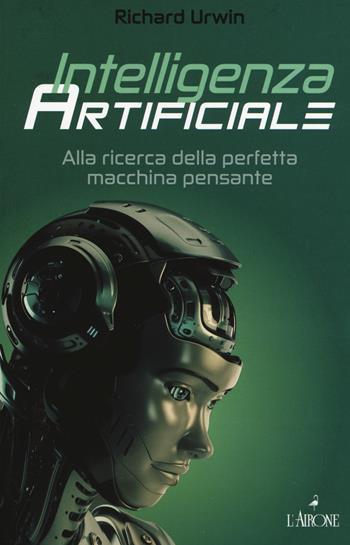 Intelligenza artificiale - Richard Urwin - Libro L'Airone Editrice Roma 2019, Il lato nero | Libraccio.it