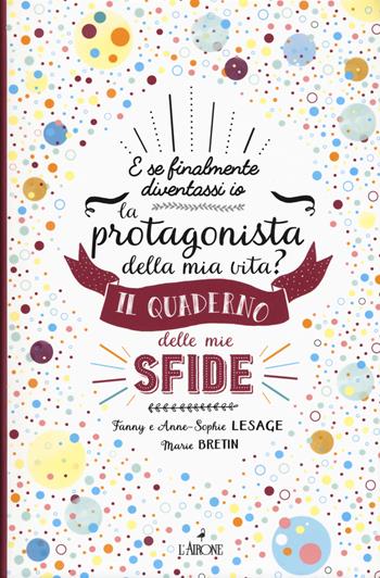 Il quaderno delle mie sfide. E se finalmente io diventassi la protagonista della mia vita? - Fanny Lesage, Anne-Sophie Lesage - Libro L'Airone Editrice Roma 2019 | Libraccio.it