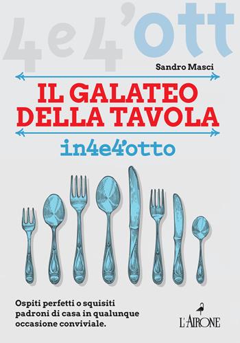 Il galateo a tavola - Sandro Masci - Libro L'Airone Editrice Roma 2021, Quattro e quattrotto | Libraccio.it