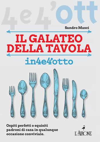 Il galateo a tavola - Sandro Masci - Libro L'Airone Editrice Roma 2021, Quattro e quattrotto | Libraccio.it
