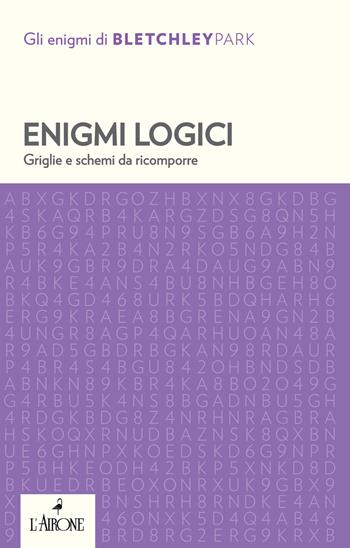 Enigmi logici. Griglie e schemi da ricomporre  - Libro L'Airone Editrice Roma 2021, Gli enigmi di Bletchley Park | Libraccio.it