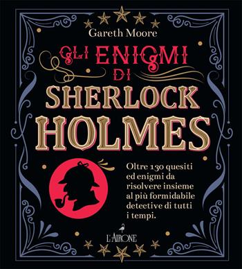 Gli enigmi di Sherlock Holmes. Oltre 130 quesiti ed enigmi da risolvere insieme al più formidabile detective di tutti i tempi - Gareth Moore - Libro L'Airone Editrice Roma 2022, La sfinge | Libraccio.it
