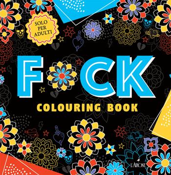 F*ck. Colouring book  - Libro L'Airone Editrice Roma 2024, The happy books | Libraccio.it
