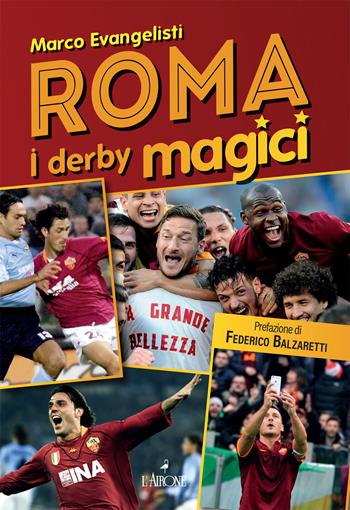 Roma. I derby magici - Marco Evangelisti - Libro L'Airone Editrice Roma 2023, Le grandi squadre del calcio italiano | Libraccio.it